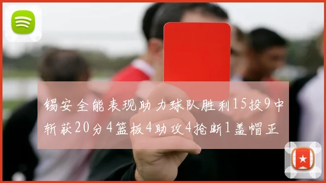 锡安全能表现助力球队胜利15投9中斩获20分4篮板4助攻4抢断1盖帽正负值高达15