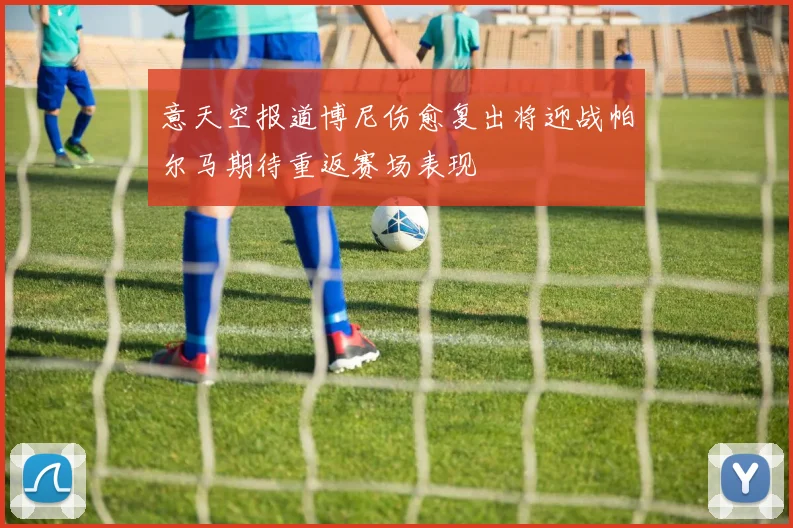 意天空报道博尼伤愈复出将迎战帕尔马期待重返赛场表现