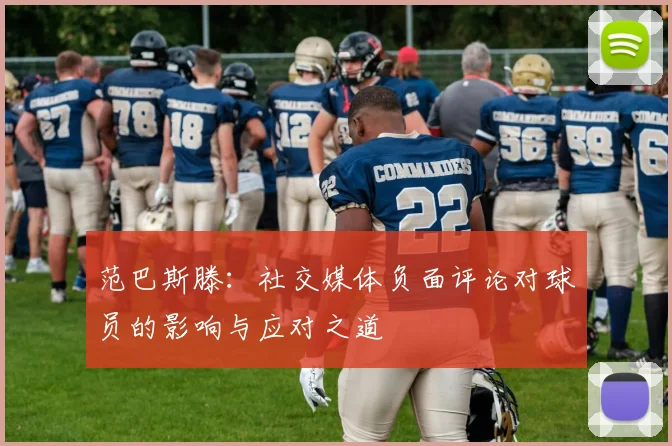 范巴斯滕：社交媒体负面评论对球员的影响与应对之道