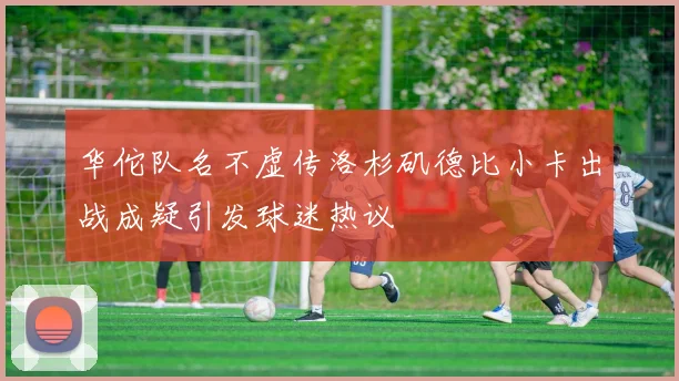 华佗队名不虚传洛杉矶德比小卡出战成疑引发球迷热议