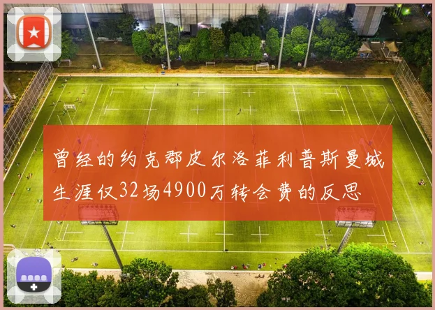 曾经的约克郡皮尔洛菲利普斯曼城生涯仅32场4900万转会费的反思